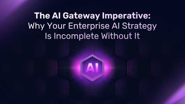 The AI Gateway Imperative: Why Your Enterprise AI Strategy is Incomplete Without it