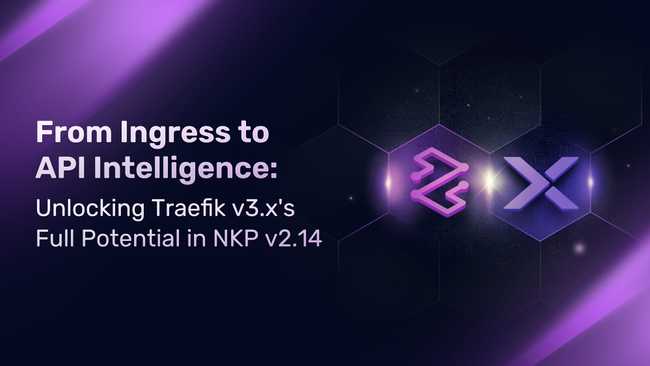 From Ingress to API Intelligence: Unlocking Traefik v3.x’s Full Potential in NKP v2.14