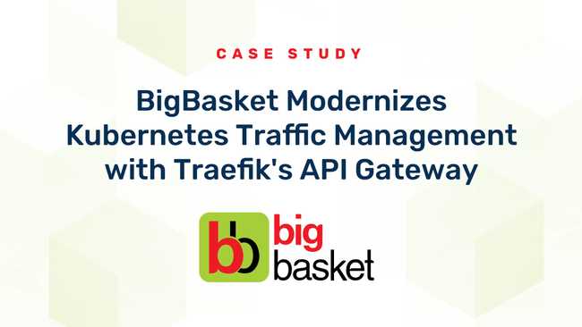 BigBasket Modernizes Kubernetes Traffic Management with Traefik's API Gateway