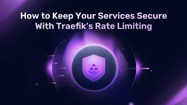 How to Keep Your Services Secure With Traefik’s Rate Limiting