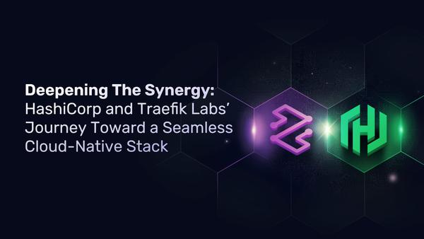 Deepening The Synergy: HashiCorp and Traefik Labs’ Journey Toward a Seamless Cloud-Native Stack